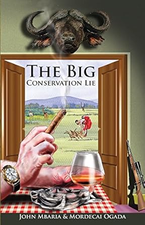 the big conservation lie 1st edition john mbaria ,mordecai ogada 0692787216, 978-0692787212