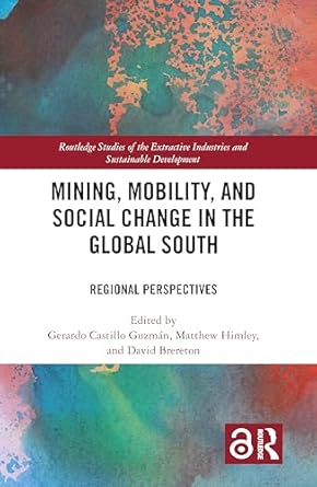 mining mobility and social change in the global south 1st edition gerardo castillo guzman ,matthew himley