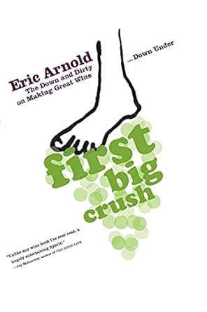 first big crush the down and dirty on making great wine down under 1st edition eric arnold 145161327x,