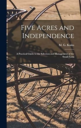 five acres and independence a practical guide to the selection and management of the small farm 1st edition m