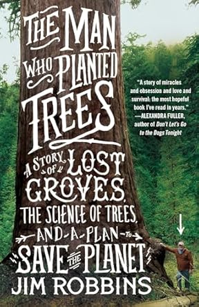 the man who planted trees a story of lost groves the science of trees and a plan to save the planet 1st