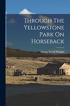 through the yellowstone park on horseback 1st edition george wood wingate 1016915403, 978-1016915403