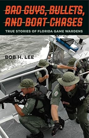 bad guys bullets and boat chases true stories of florida game wardens 1st edition bob h lee 0813062446,