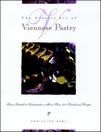 the classic art of viennese pastry from strudel to sachertorte more than 100 1st edition christine berl