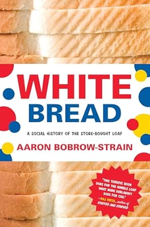white bread a social history of the store bought loaf 1st edition aaron bobrow strain 0807044784,