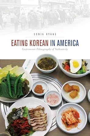 eating korean in america gastronomic ethnography of authenticity 1st edition sonia ryang ,christine r yano