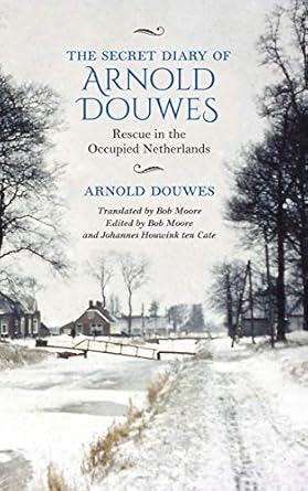 the secret diary of arnold douwes rescue in the occupied netherlands 1st edition arnold douwes ,bob moore