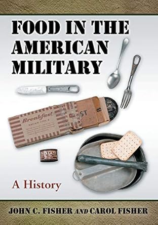 food in the american military a history 1st edition john c fisher ,carol fisher 0786434171, 978-0786434176