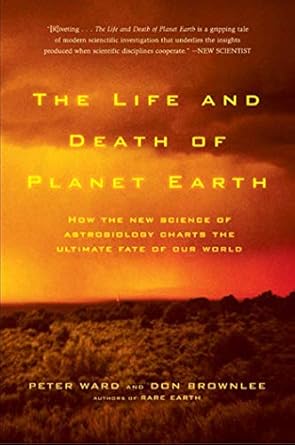 the life and death of planet earth how the new science of astrobiology charts the ultimate fate of our world
