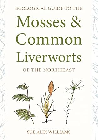 ecological guide to the mosses and common liverworts of the northeast 1st edition sue alix williams