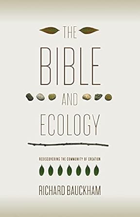 the bible and ecology rediscovering the community of creation 1st edition richard bauckham 1602583102,