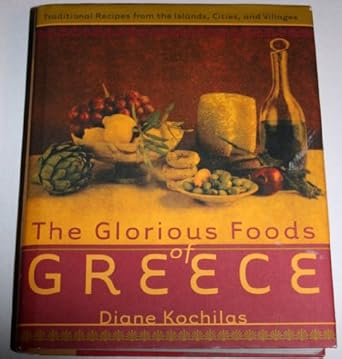 the glorious foods of greece traditional recipes from the islands cities and villages 1st edition diane