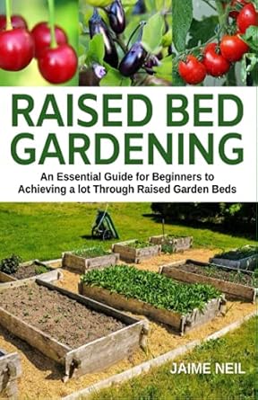 raised bed gardening an essential guide for beginners to achieving a lot through raised garden beds growing