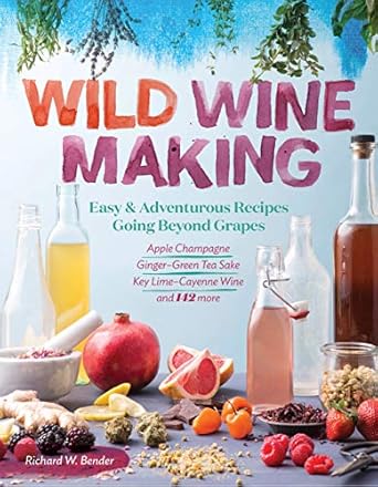 wild winemaking easy and adventurous recipes going beyond grapes including apple champagne ginger green tea
