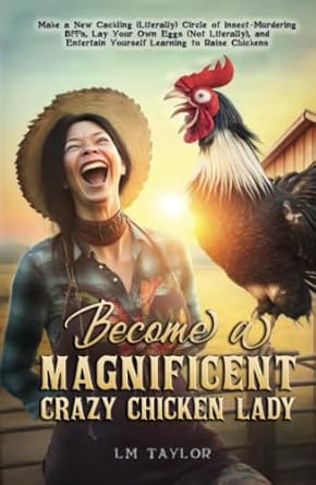 become a magnificent crazy chicken lady make a new cackling circle of insect murdering bffs lay your own eggs