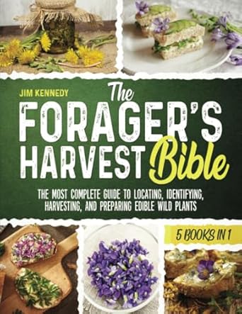 the foragers harvest bible 5 in 1 the most complete guide to locating identifying harvesting and preparing