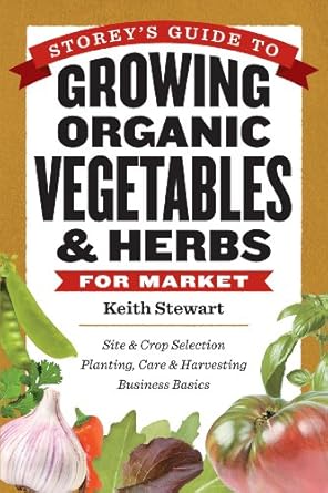 storeys guide to growing organic vegetables and herbs for market site and crop selection planting care and