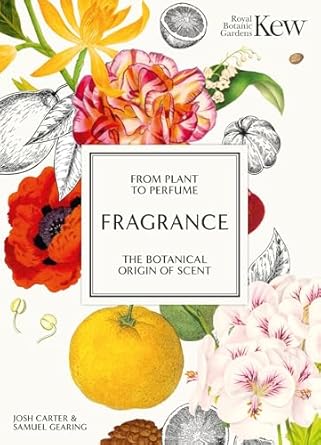 kew fragrance from plant to perfume the botanical origins of scent 1st edition josh carter ,royal botanic