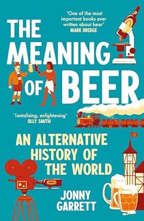 the meaning of beer an alternative history of the world 1st edition jonny garrett 1838959963, 978-1838959968