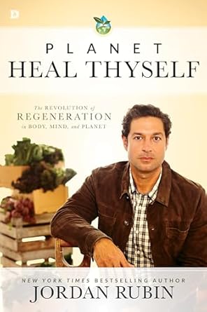 planet heal thyself the revolution of regeneration in body mind and planet 1st edition jordan rubin