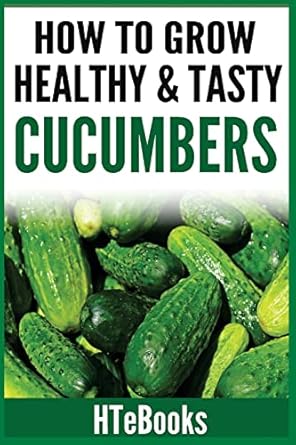 how to grow healthy and tasty cucumbers quick start guide 1st edition htebooks 1535030410, 978-1535030410