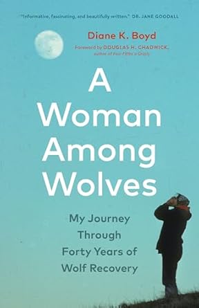 a woman among wolves my journey through forty years of wolf recovery 1st edition diane k boyd ,douglas h