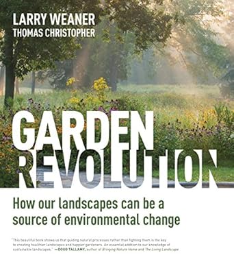 garden revolution how our landscapes can be a source of environmental change 1st edition larry weaner ,thomas