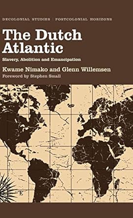 the dutch atlantic slavery abolition and emancipation 1st edition kwame nimako ,glenn willemsen 0745331084,