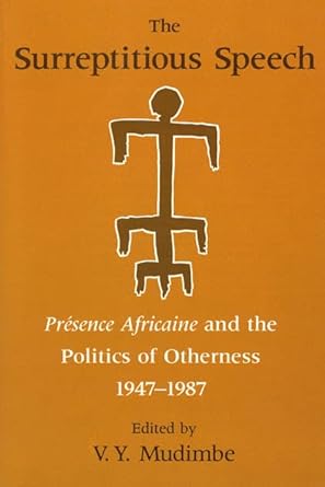 the surreptitious speech presence africaine and the politics of otherness 1947 1987 1st edition v y mudimbe