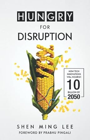 hungry for disruption how tech innovations will nourish 10 billion by 2050 1st edition shen ming lee