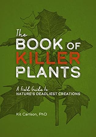 the book of killer plants a field guide to natures deadliest creations 1st edition dr kit carlson 164643269x,