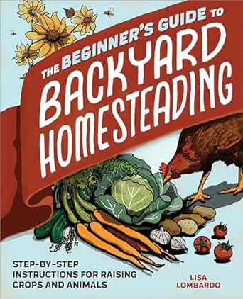 the beginners guide to backyard homesteading step by step instructions for raising crops and animals 1st