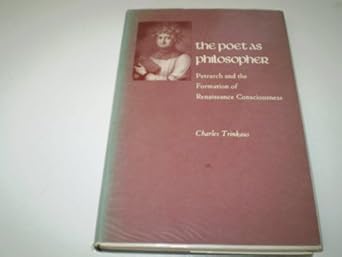the poet as philosopher petrarch and the formation of renaissance consciousness 1st edition charles trinkaus