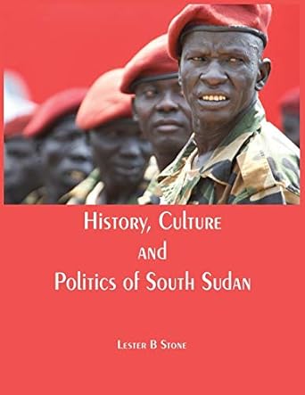 history culture and politics of south sudan 1st edition lester b stone 9386834901, 978-9386834904