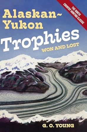 alaskan yukon trophies won and lost 1st edition g o young 1648373089, 978-1648373084