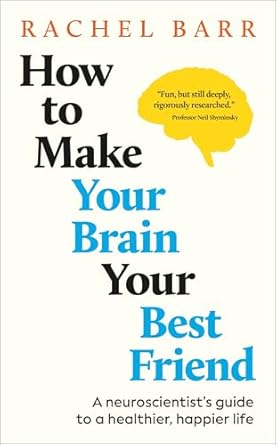 how to make your brain your best friend a neuroscientists guide to a healthier happier life 1st edition