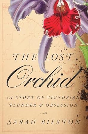 the lost orchid a story of victorian plunder and obsession 1st edition sarah bilston 0674272609,