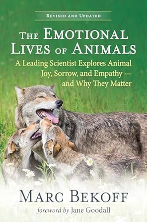 the emotional lives of animals a leading scientist explores animal joy sorrow and empathy and why they matter