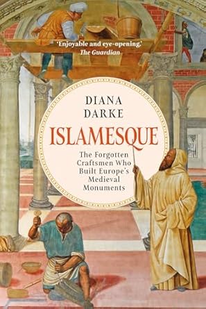 islamesque the forgotten craftsmen who built europes medieval monuments 1st edition diana darke 1805260979,