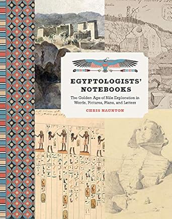 egyptologists notebooks the golden age of nile exploration in words pictures plans and letters 1st edition