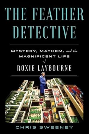 the feather detective mystery mayhem and the magnificent life of roxie laybourne 1st edition chris sweeney