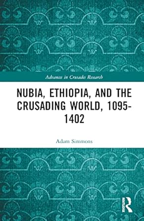 nubia ethiopia and the crusading world 1095 1402 1st edition adam simmons 0367481219, 978-0367481216