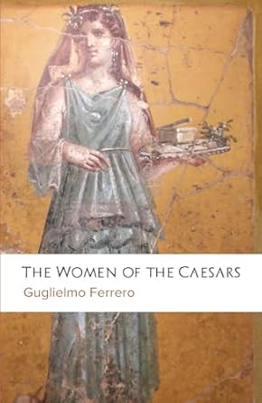 the women of the caesars 1st edition guglielmo ferrero ,christian frederick gauss 1778942520, 978-1778942525