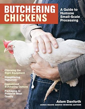 butchering chickens a guide to humane small scale processing 1st edition adam danforth 1635861659,