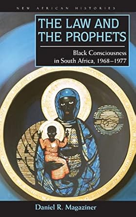 the law and the prophets black consciousness in south africa 1968 1977 1st edition daniel r magaziner ,daniel