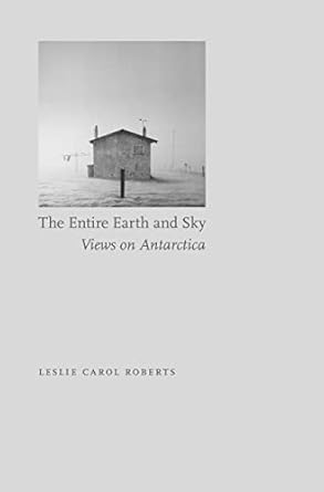 the entire earth and sky views on antarctica 1st edition leslie carol roberts 0803216173, 978-0803216174
