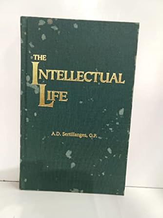 the intellectual life its spirit conditions methods 1st edition a d sertillanges ,mary ryan 1929291604,