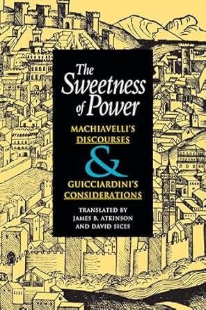 the sweetness of power machiavellis discourses and guicciardinis considerations 1st edition niccolo