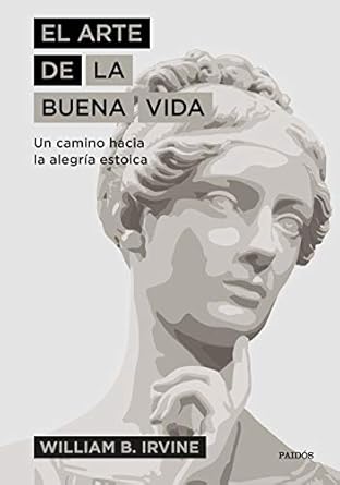 el arte de la buena vida un camino hacia la alegria estoica 1st edition william b irvine ,antonio francisco