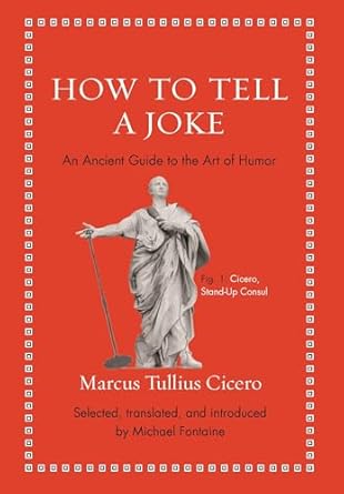 how to tell a joke an ancient guide to the art of humor 1st edition marcus tullius cicero ,michael fontaine